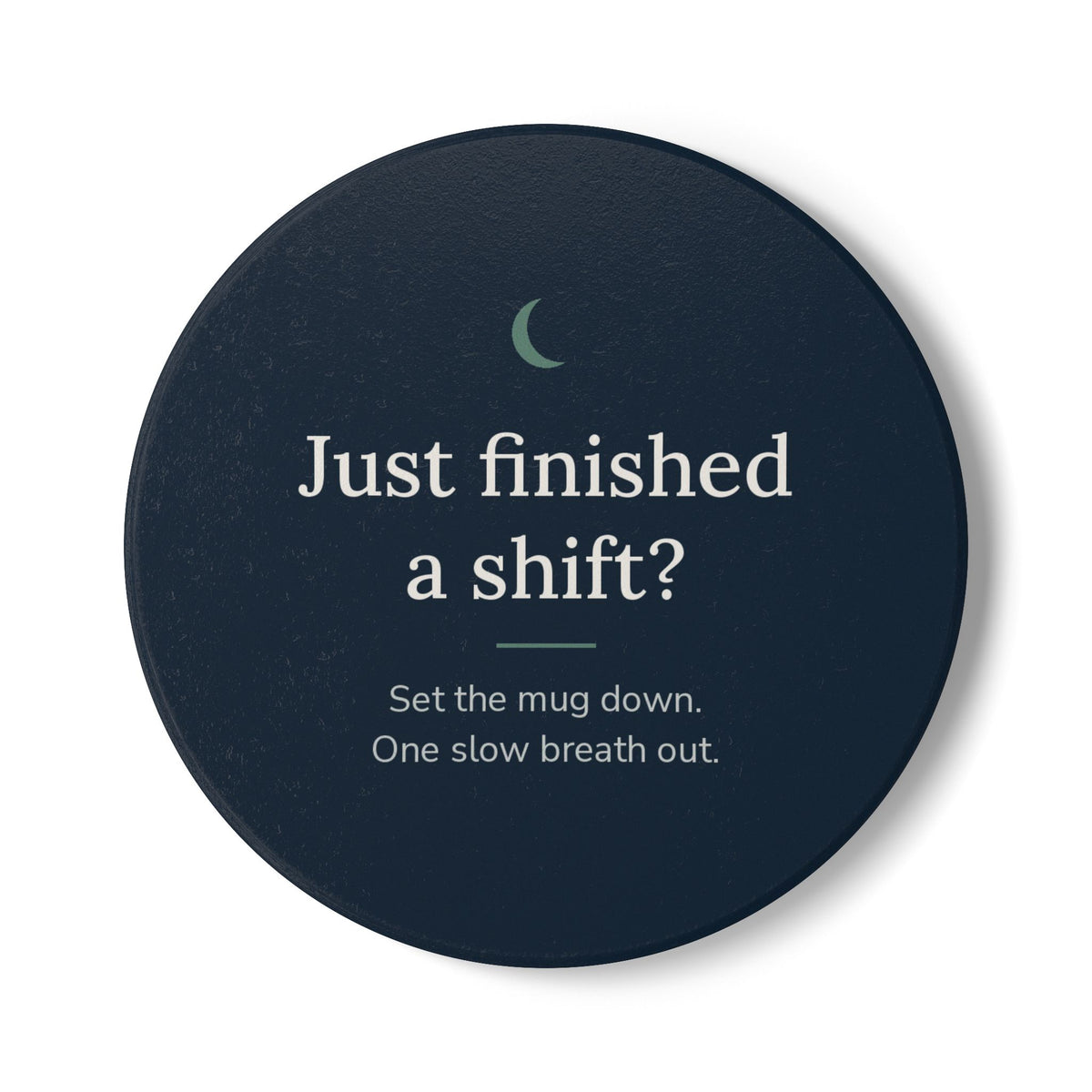Round Cove ceramic coaster in navy with the words "Just finished a shift?" and "Set the mug down. One slow breath out."